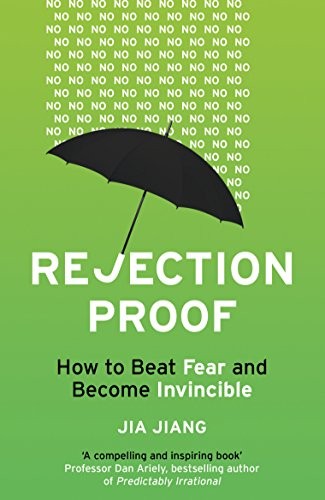 Rejection Proof: How I Beat Fear and Became Invincible Through 100 Days of Rejection