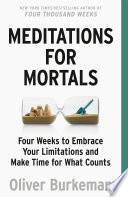 Meditations for Mortals: Four Weeks to Embrace Your Limitations and Make Time for What Counts