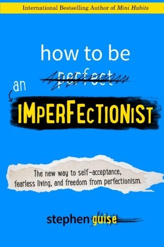 How to Be an Imperfectionist: The New Way to Fearlessness, Confidence, and Freedom from Perfectionism